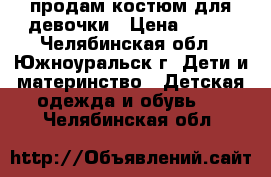 продам костюм для девочки › Цена ­ 400 - Челябинская обл., Южноуральск г. Дети и материнство » Детская одежда и обувь   . Челябинская обл.